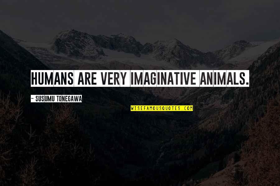 Saleswoman Quotes By Susumu Tonegawa: Humans are very imaginative animals.