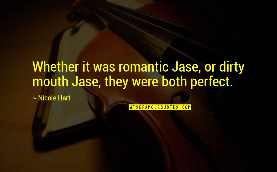 Saleta Matthews Quotes By Nicole Hart: Whether it was romantic Jase, or dirty mouth
