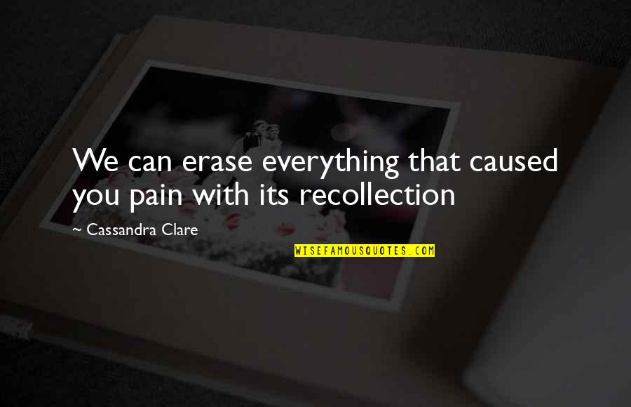 Saleta Pir Quotes By Cassandra Clare: We can erase everything that caused you pain