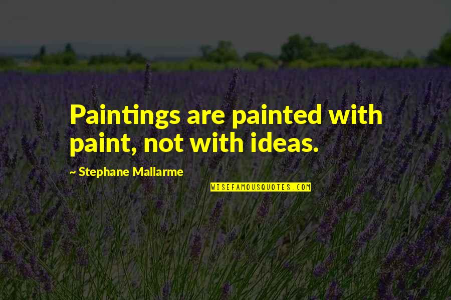 Saletra Quotes By Stephane Mallarme: Paintings are painted with paint, not with ideas. Saletra Quotes By Stephane Mallarme: Paintings are painted with paint, not with ideas.