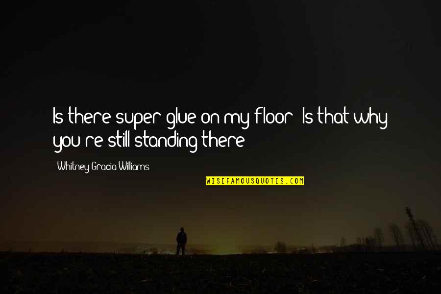 Saletra Quotes By Whitney Gracia Williams: Is there super-glue on my floor? Is that Saletra Quotes By Whitney Gracia Williams: Is there super-glue on my floor? Is that