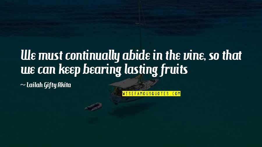 Salette Latas Quotes By Lailah Gifty Akita: We must continually abide in the vine, so Salette Latas Quotes By Lailah Gifty Akita: We must continually abide in the vine, so
