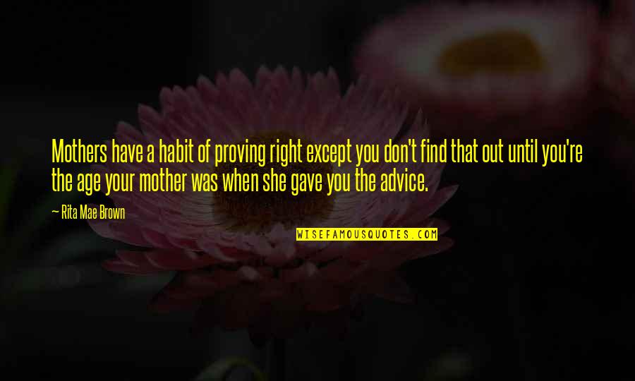 Salette Latas Quotes By Rita Mae Brown: Mothers have a habit of proving right except Salette Latas Quotes By Rita Mae Brown: Mothers have a habit of proving right except