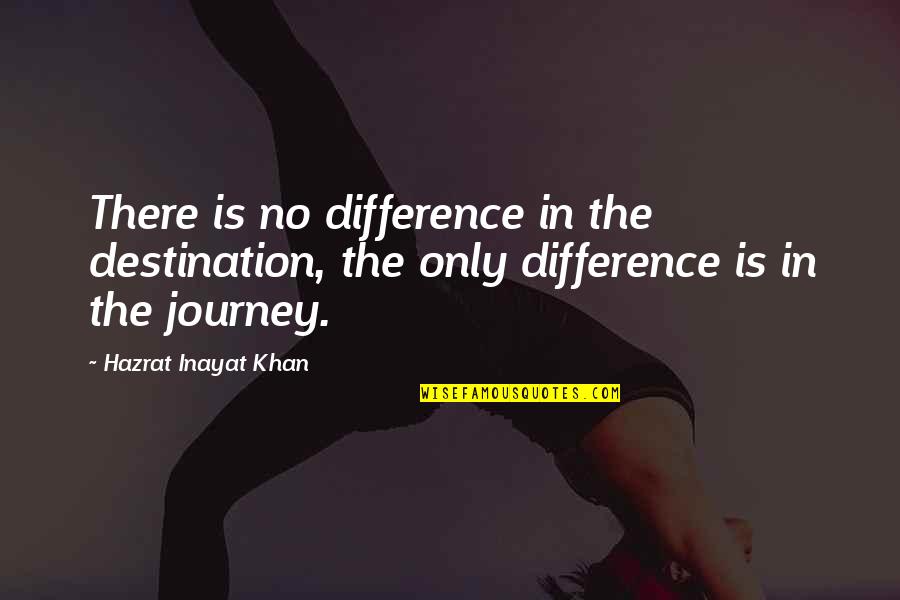 Salg Tarj N Munka Gyi K Zpont Quotes By Hazrat Inayat Khan: There is no difference in the destination, the