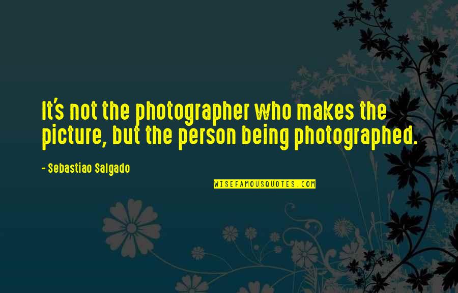 Salgado Photographer Quotes By Sebastiao Salgado: It's not the photographer who makes the picture, Salgado Photographer Quotes By Sebastiao Salgado: It's not the photographer who makes the picture,