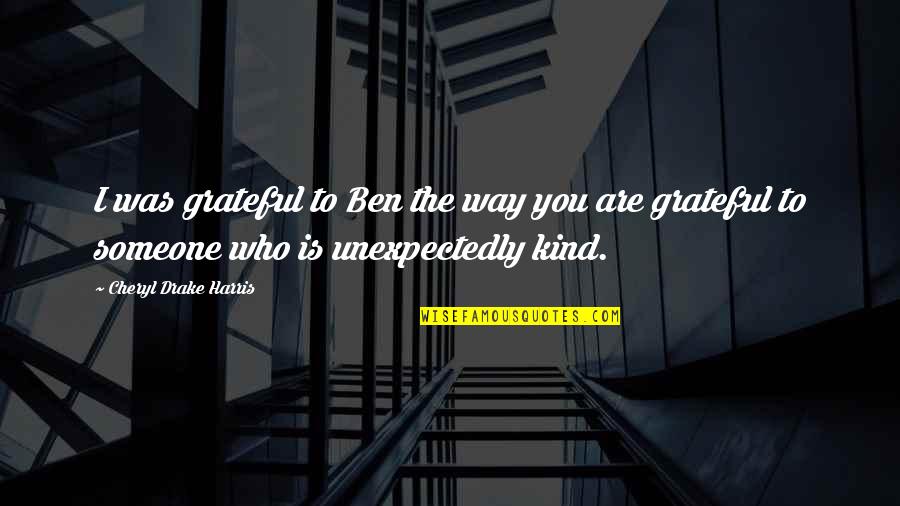 Salgado Quotes By Cheryl Drake Harris: I was grateful to Ben the way you Salgado Quotes By Cheryl Drake Harris: I was grateful to Ben the way you