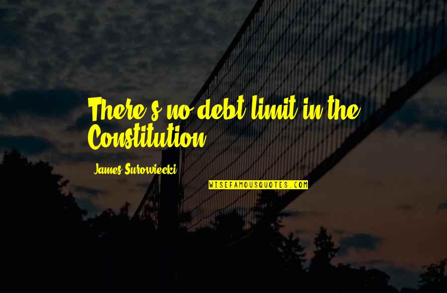 Salgamos De Maluma Quotes By James Surowiecki: There's no debt limit in the Constitution. Salgamos De Maluma Quotes By James Surowiecki: There's no debt limit in the Constitution.