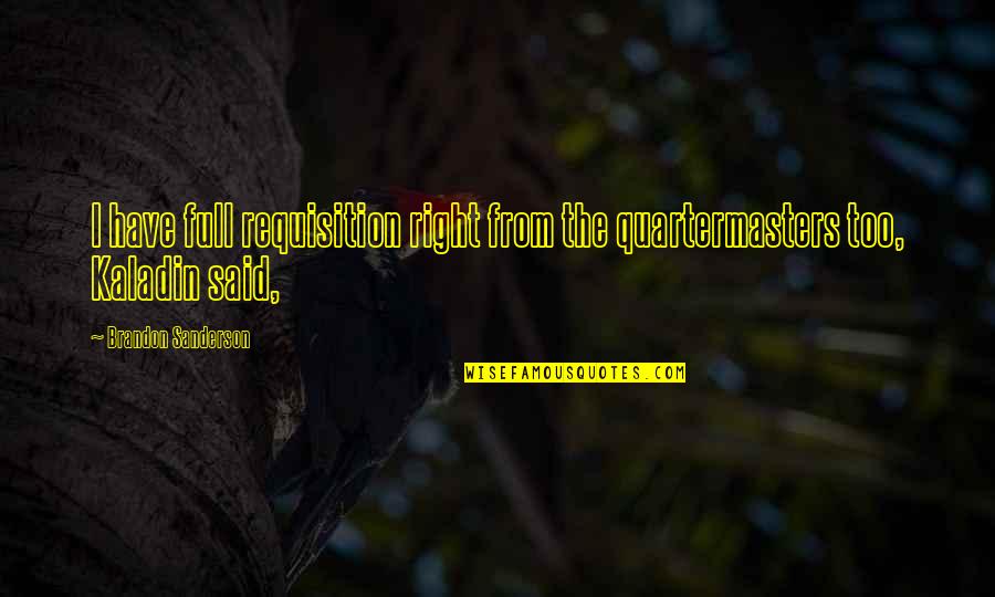 Salganea Quotes By Brandon Sanderson: I have full requisition right from the quartermasters Salganea Quotes By Brandon Sanderson: I have full requisition right from the quartermasters