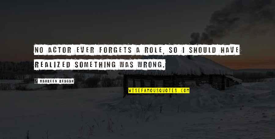 Salganea Quotes By Maureen Reagan: No actor ever forgets a role, so I