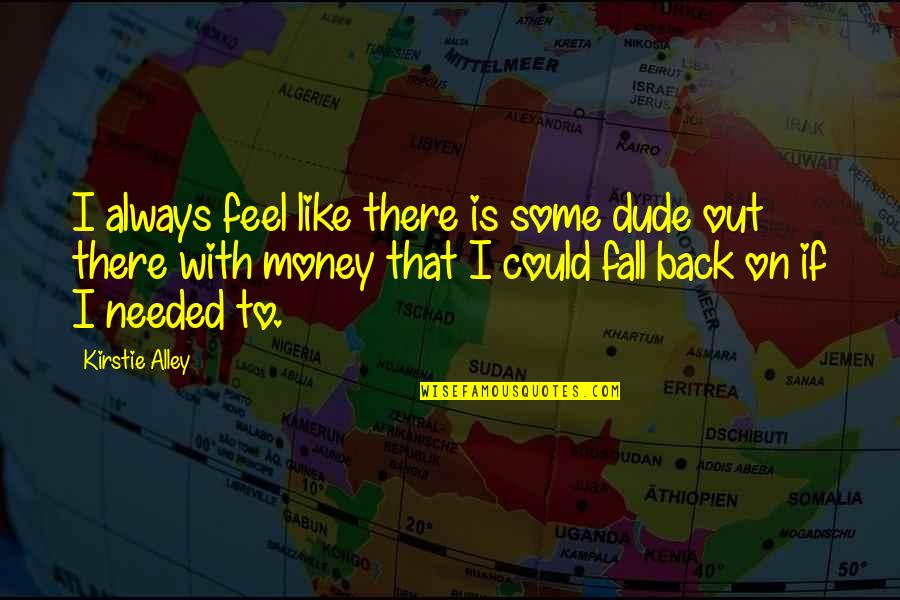 Salgas In Spanish Quotes By Kirstie Alley: I always feel like there is some dude Salgas In Spanish Quotes By Kirstie Alley: I always feel like there is some dude