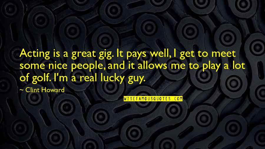 Salgas Quotes By Clint Howard: Acting is a great gig. It pays well, Salgas Quotes By Clint Howard: Acting is a great gig. It pays well,