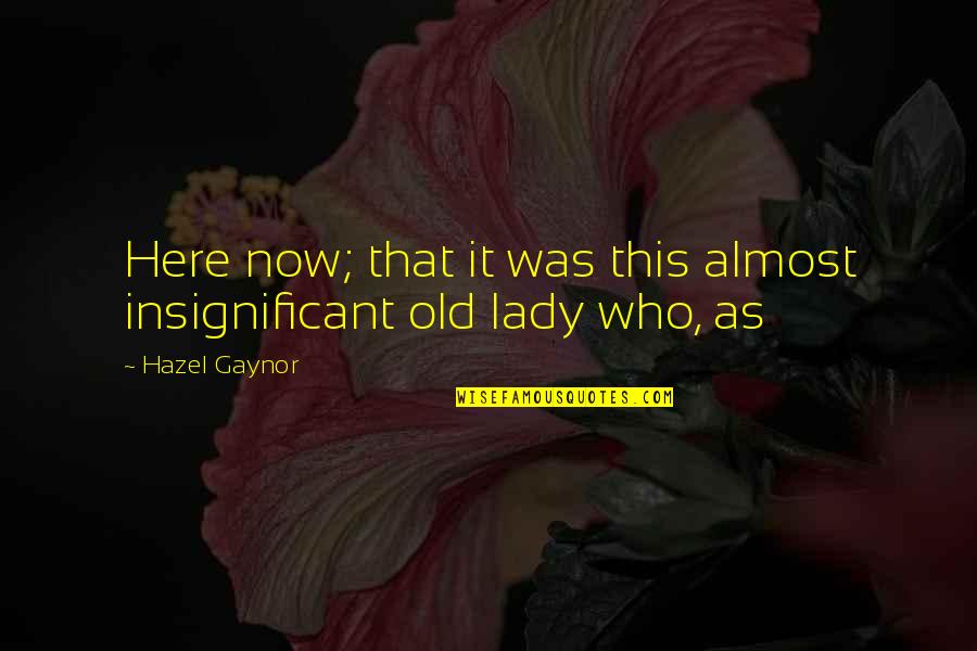 Salgas Quotes By Hazel Gaynor: Here now; that it was this almost insignificant
