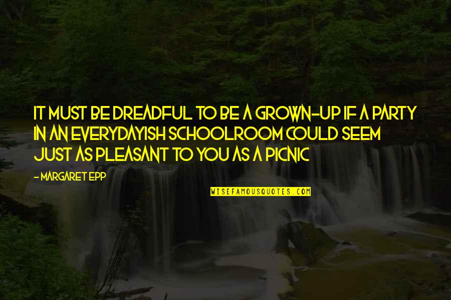 Salgas Quotes By Margaret Epp: It must be dreadful to be a grown-up Salgas Quotes By Margaret Epp: It must be dreadful to be a grown-up