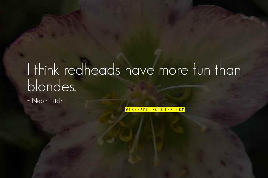 Salgas Quotes By Neon Hitch: I think redheads have more fun than blondes. Salgas Quotes By Neon Hitch: I think redheads have more fun than blondes.