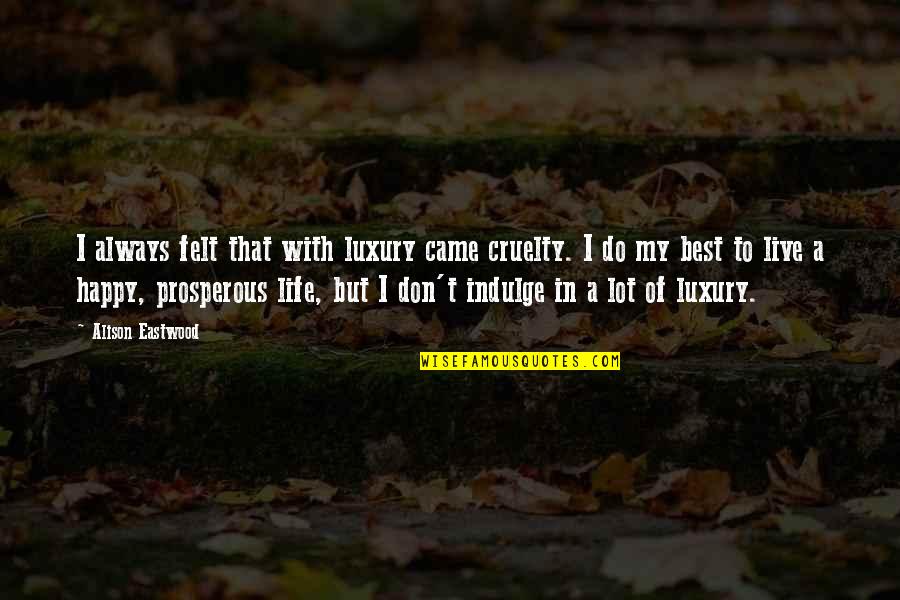 Salgen Quotes By Alison Eastwood: I always felt that with luxury came cruelty. Salgen Quotes By Alison Eastwood: I always felt that with luxury came cruelty.