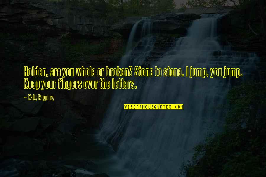Salgo Pa Quotes By Katy Regnery: Holden, are you whole or broken? Stone to Salgo Pa Quotes By Katy Regnery: Holden, are you whole or broken? Stone to