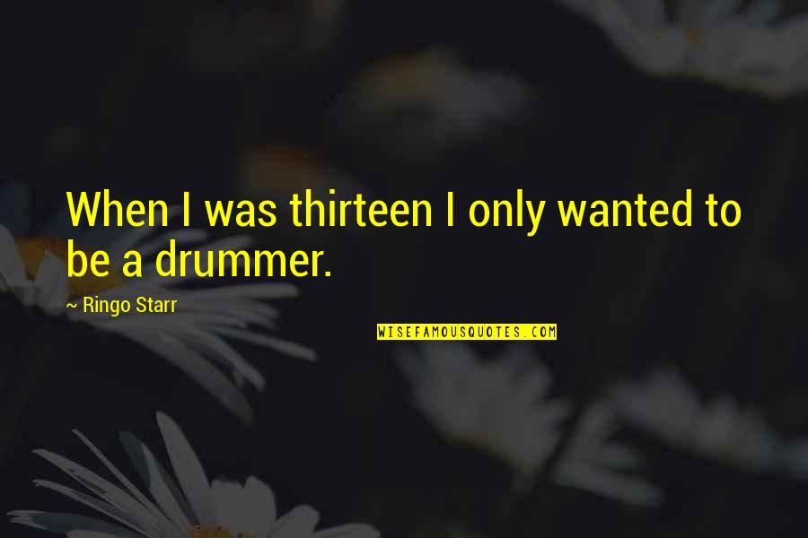 Salgo Quotes By Ringo Starr: When I was thirteen I only wanted to