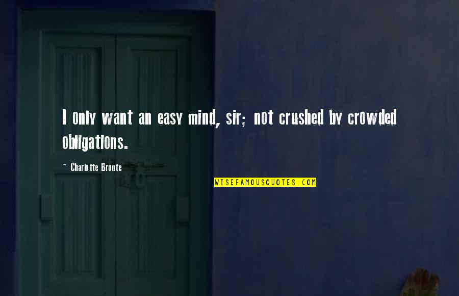 Salgueiro Branco Quotes By Charlotte Bronte: I only want an easy mind, sir; not Salgueiro Branco Quotes By Charlotte Bronte: I only want an easy mind, sir; not