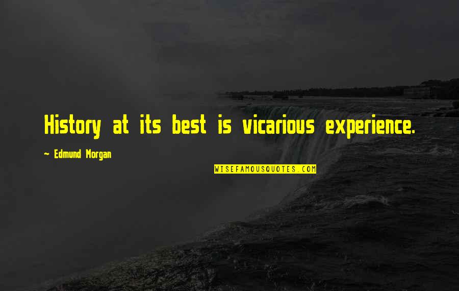 Salgueiros Quotes By Edmund Morgan: History at its best is vicarious experience. Salgueiros Quotes By Edmund Morgan: History at its best is vicarious experience.