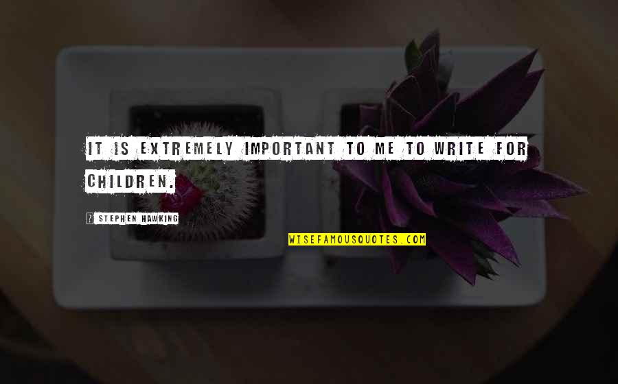 Salgues Alexis Quotes By Stephen Hawking: It is extremely important to me to write Salgues Alexis Quotes By Stephen Hawking: It is extremely important to me to write
