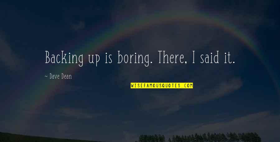 Saliba En Quotes By Dave Dean: Backing up is boring. There, I said it. Saliba En Quotes By Dave Dean: Backing up is boring. There, I said it.