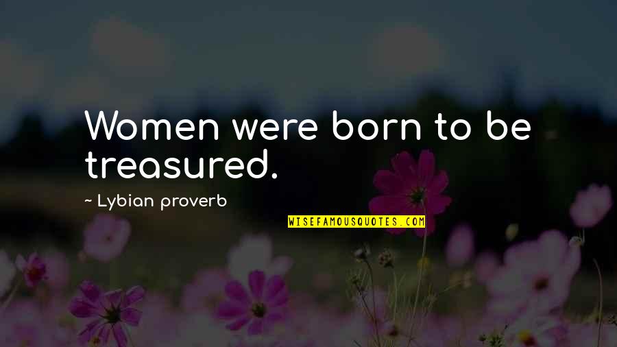 Salicylates And Chemicals Quotes By Lybian Proverb: Women were born to be treasured.