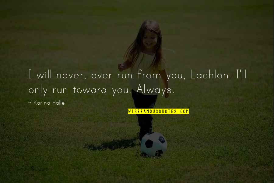 Salicylic Acid Quotes By Karina Halle: I will never, ever run from you, Lachlan.