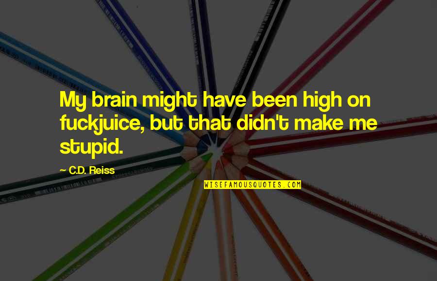 Saliences Quotes By C.D. Reiss: My brain might have been high on fuckjuice,