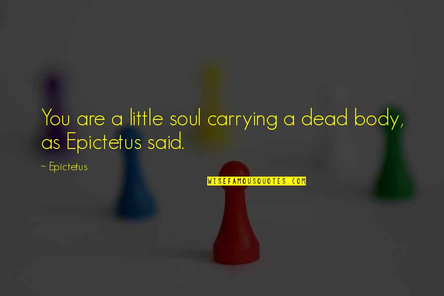 Saliences Quotes By Epictetus: You are a little soul carrying a dead