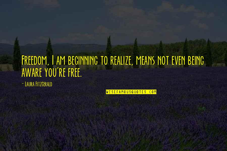 Saliente In English Quotes By Laura Fitzgerald: Freedom, I am beginning to realize, means not Saliente In English Quotes By Laura Fitzgerald: Freedom, I am beginning to realize, means not