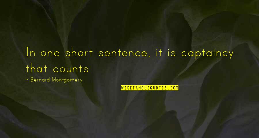 Salientes De Mar Quotes By Bernard Montgomery: In one short sentence, it is captaincy that Salientes De Mar Quotes By Bernard Montgomery: In one short sentence, it is captaincy that