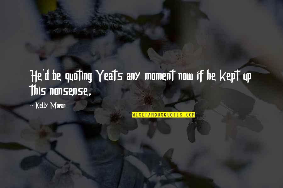Salientes Quotes By Kelly Moran: He'd be quoting Yeats any moment now if