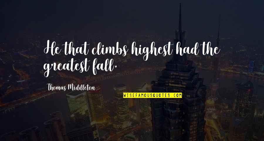 Salientia Quotes By Thomas Middleton: He that climbs highest had the greatest fall.