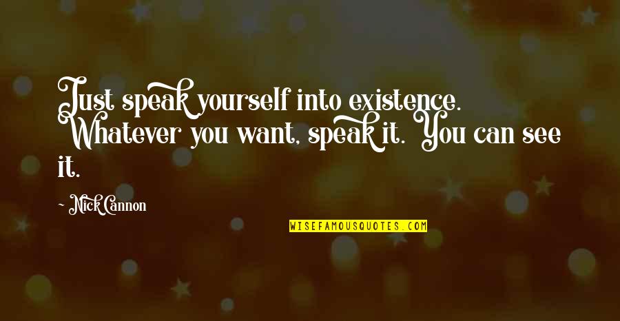 Salieri Quotes By Nick Cannon: Just speak yourself into existence. Whatever you want,