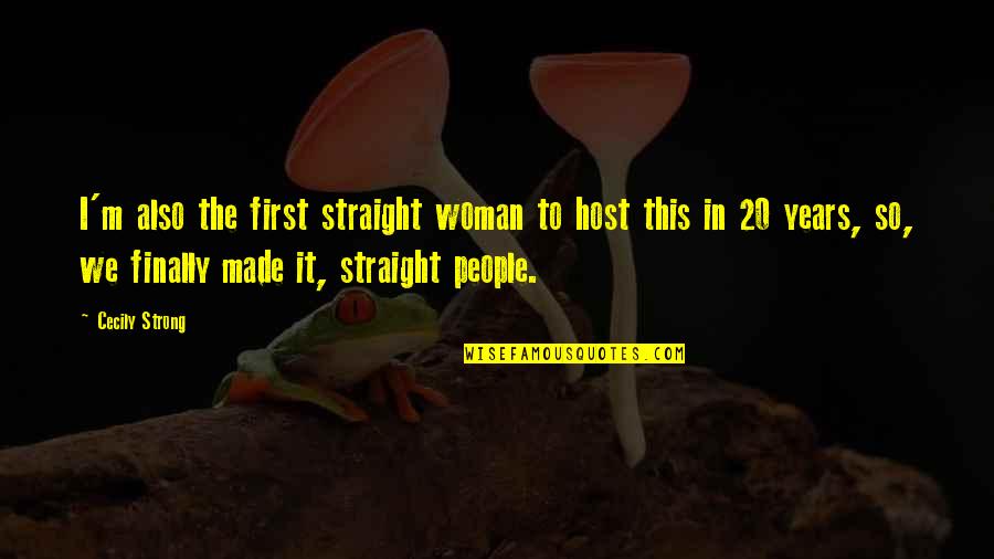 Saligesic Quotes By Cecily Strong: I'm also the first straight woman to host