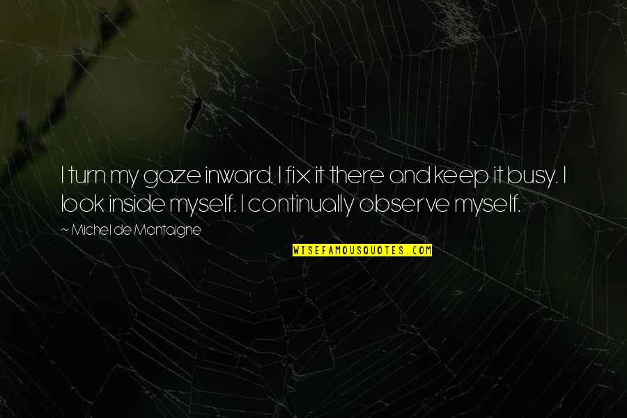 Saligesic Quotes By Michel De Montaigne: I turn my gaze inward. I fix it