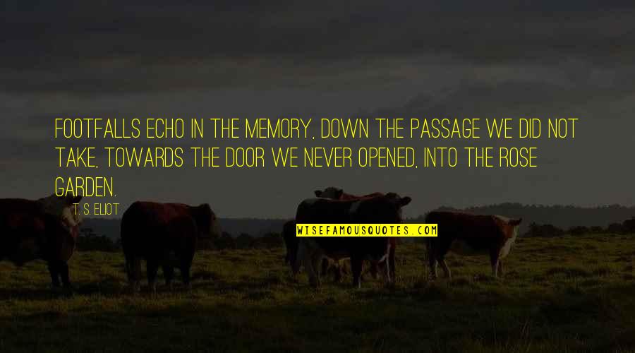Salignac Cake Quotes By T. S. Eliot: Footfalls echo in the memory, down the passage Salignac Cake Quotes By T. S. Eliot: Footfalls echo in the memory, down the passage