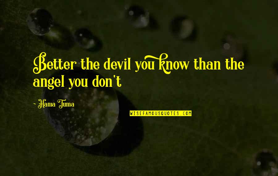 Salih Mustafa Quotes By Hama Tuma: Better the devil you know than the angel