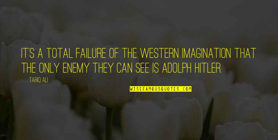 Salih Mustafa Quotes By Tariq Ali: It's a total failure of the Western imagination