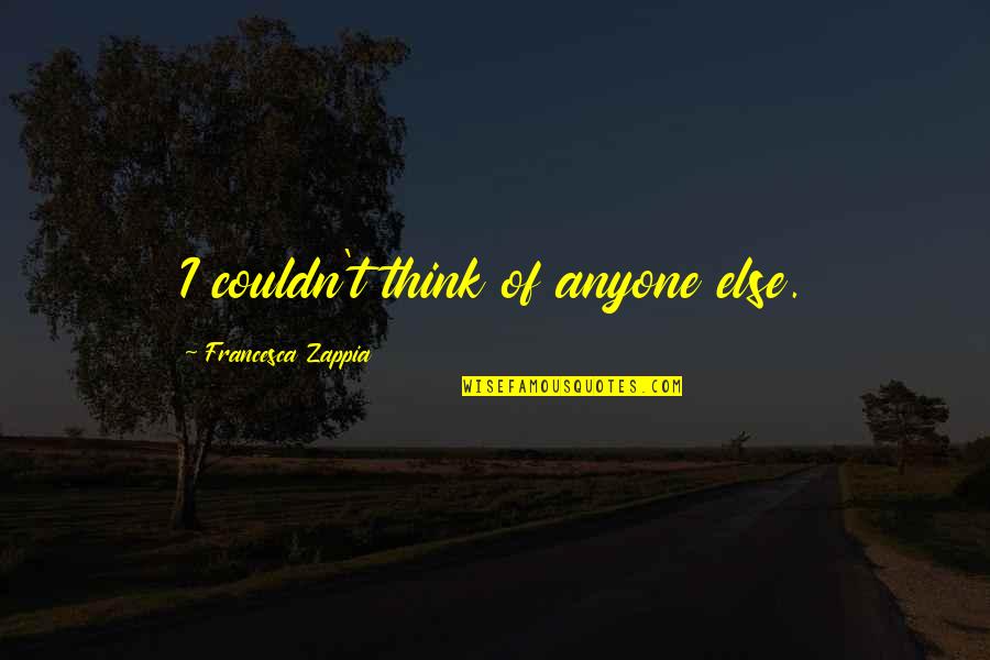 Salih Selman Quotes By Francesca Zappia: I couldn't think of anyone else.