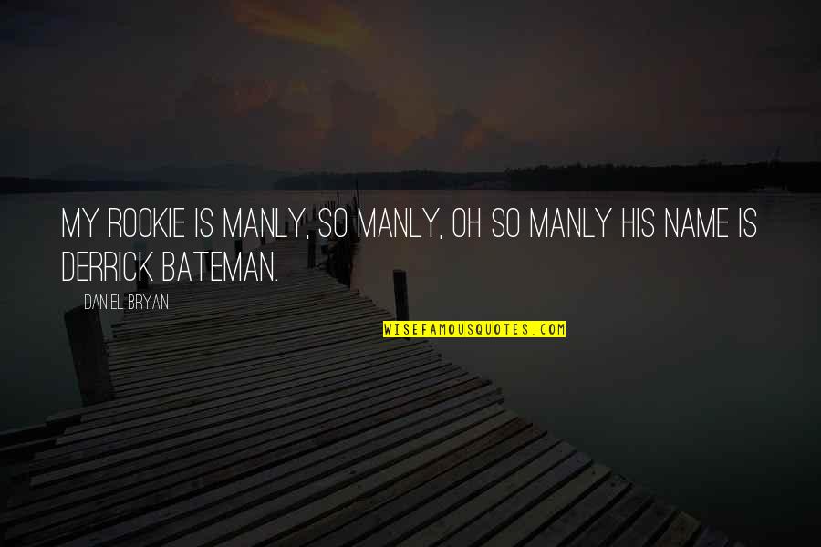 Salik Balance Quotes By Daniel Bryan: My rookie is manly, so manly, oh so