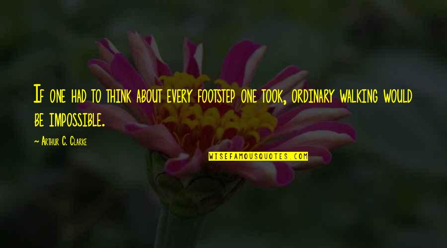 Salikhov Akim Quotes By Arthur C. Clarke: If one had to think about every footstep Salikhov Akim Quotes By Arthur C. Clarke: If one had to think about every footstep