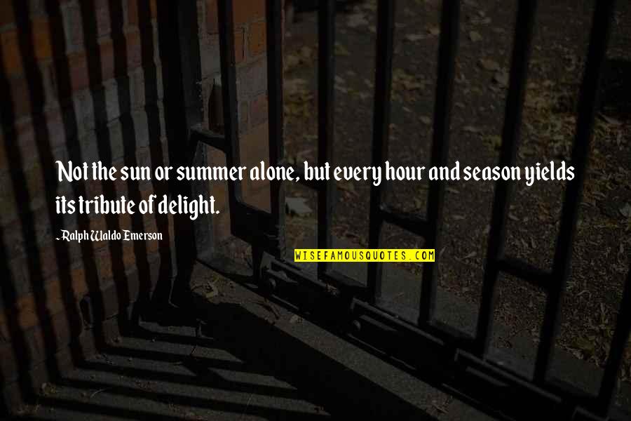 Salikoko Mufwene Quotes By Ralph Waldo Emerson: Not the sun or summer alone, but every Salikoko Mufwene Quotes By Ralph Waldo Emerson: Not the sun or summer alone, but every