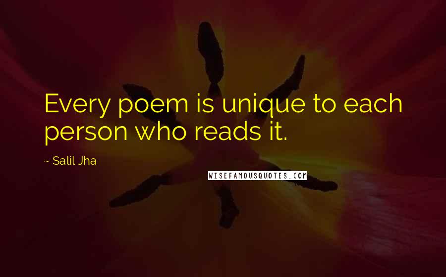 Salil Jha quotes: Every poem is unique to each person who reads it.