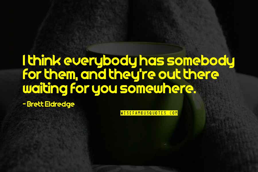 Salim Ali Quotes By Brett Eldredge: I think everybody has somebody for them, and Salim Ali Quotes By Brett Eldredge: I think everybody has somebody for them, and