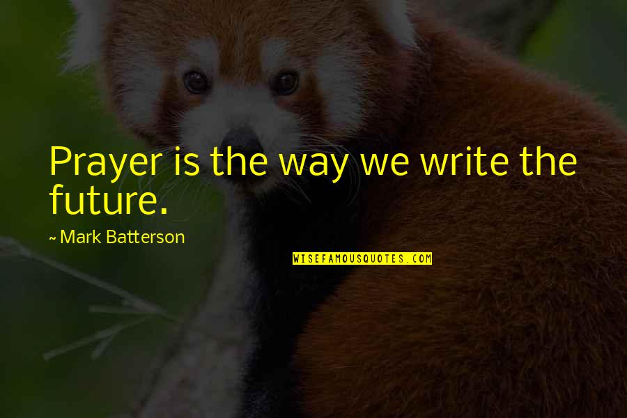Salim Ali Quotes By Mark Batterson: Prayer is the way we write the future. Salim Ali Quotes By Mark Batterson: Prayer is the way we write the future.