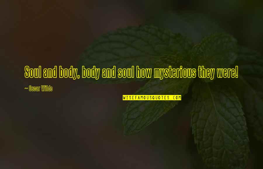 Salim Ghauri Quotes By Oscar Wilde: Soul and body, body and soul how mysterious