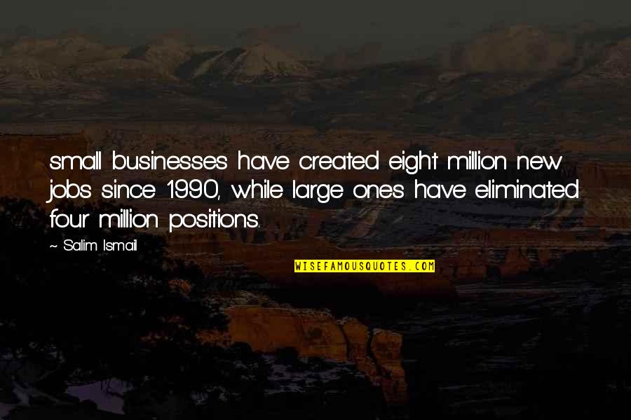 Salim Ismail Quotes By Salim Ismail: small businesses have created eight million new jobs