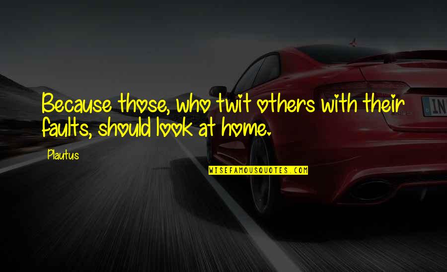 Salim Khan Age Quotes By Plautus: Because those, who twit others with their faults,