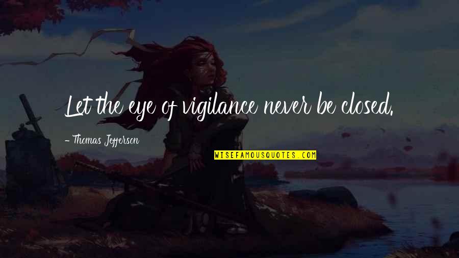 Salim Khan Age Quotes By Thomas Jefferson: Let the eye of vigilance never be closed. Salim Khan Age Quotes By Thomas Jefferson: Let the eye of vigilance never be closed.